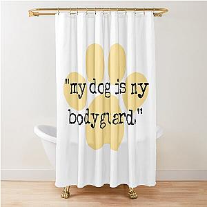 My Dog is a Bodyguard Shower Curtain