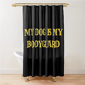 My Dog Is My Bodyguard Shower Curtain