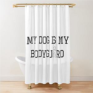 My Dog Is My Bodyguard Shower Curtain