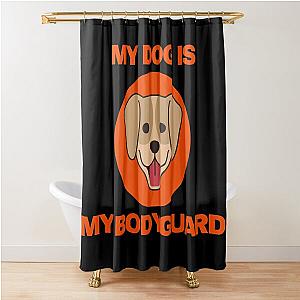 My Dog is My Bodyguard Shower Curtain