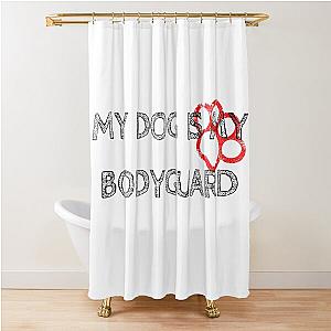My Dog Is Bodyguard Shower Curtain