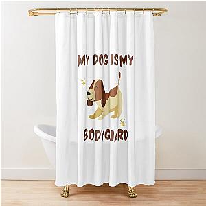 My dog is my bodyguard shower curtain