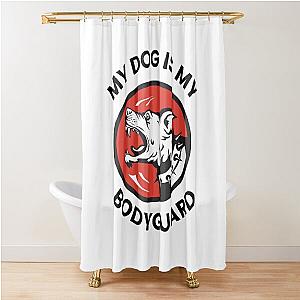 My Dog Is Bodyguard Shower Curtain