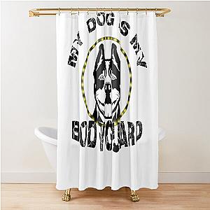 of My Dog is My Bodyguard Shower Curtain