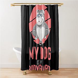 My Cute Dog Is My Bodyguard Shower Curtain