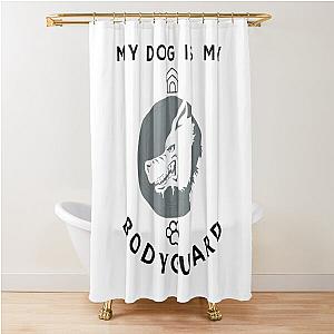 My Dog is My Bodyguard Shower Curtain