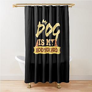 My Dog is Bodyguard Shower Curtain