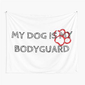 My Dog Is My Bodyguard Tapestry -> My Dog is My Bodyguard Tapestry