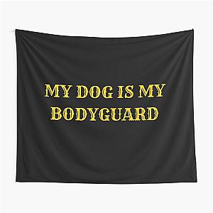 My Dog Is My Bodyguard Tapestry