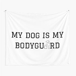 My Dog Is My Bodyguard Tapestry ->
 My Dog is My Bodyguard Tapestry