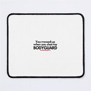 You messed when you shot my bodyguard mouse pad.
