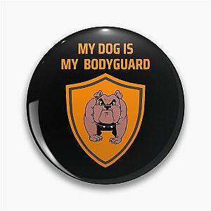 My Dog Is Bodyguard Pin