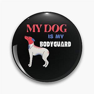 My Dog Is Bodyguard Pin