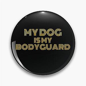 My Dog Is My Bodyguard Pin