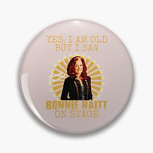 Yes I'm Old But I Saw Bonnie Raitt On Stage Pin