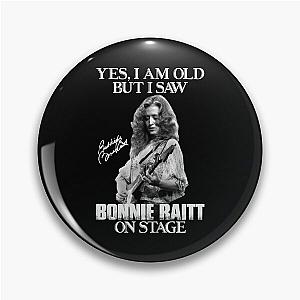 Yes I'm Old But I Saw Bonnie Raitt On Stage Pin