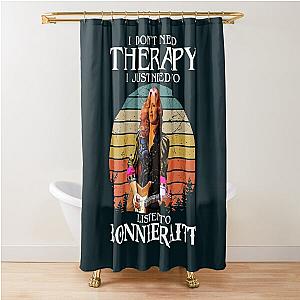 I Don't Need Therapy I Just Need To Listen To Bonnie Raitt  Shower Curtain