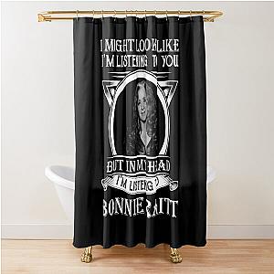 I May Look Like I'm Listening To You Bonnie Raitt Shower Curtain