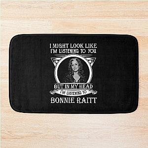 I May Look Like I'm Listening To You Bonnie Raitt Bath Mat