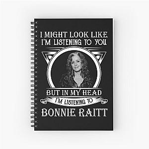 I May Look Like I'm Listening To You Bonnie Raitt Spiral Notebook