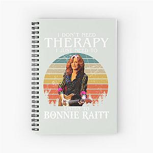 I Don't Need Therapy I Just Need To Listen To Bonnie Raitt  Spiral Notebook