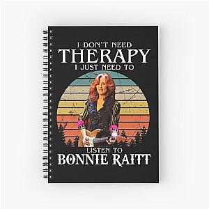 I Don't Need Therapy I Just Need To Listen To Bonnie Raitt Spiral Notebook