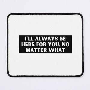 I’ll always be here for you, no matter what-Brent faiyaz Quotes Mouse Pad