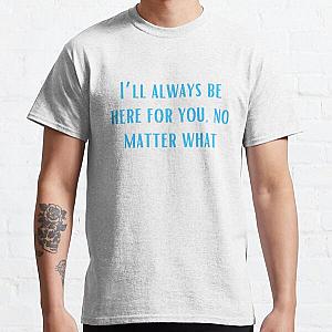 I’ll always be here for you, no matter what-Brent faiyaz Quotes Classic T-Shirt
