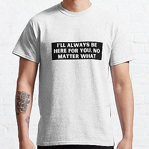 I’ll always be here for you, no matter what-Brent faiyaz Quotes Classic T-Shirt