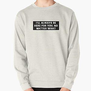 I’ll always be here for you, no matter what-Brent faiyaz Quotes Pullover Sweatshirt