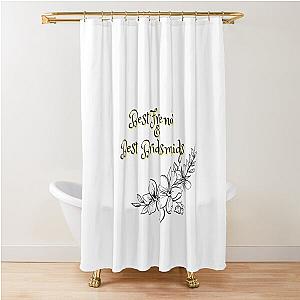 BEST FRIENDS AND BEST BRIDESMAIDS Shower Curtain