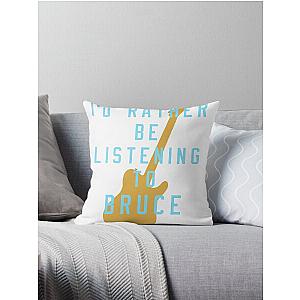 I'd Rather Be Listening to Bruce Throw Pillow