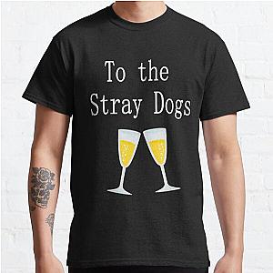 To the Stray Dogs  Classic T-Shirt