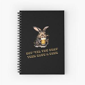 "Hop 'til you drop, then have a beer" funny bunny Spiral Notebook