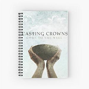 Casting Crowns come to the well Spiral Notebook