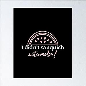 I didn't Vanquish Watermelon! - Charmed design Poster