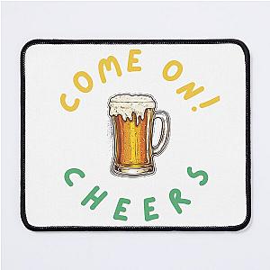 Come On Cheers T-Shirt Mouse Pad