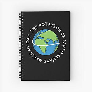 The rotation of Earth always makes my day Spiral Notebook