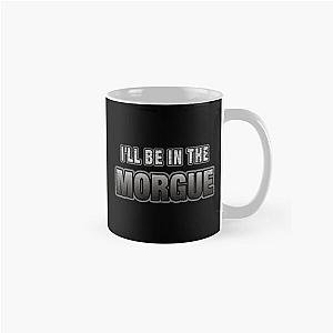 I_ll Be In The Morgue   Classic Mug RB3107