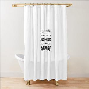 You Usually Sound Really Vague & Clueless, I Admire That About You Shower Curtain