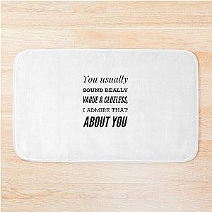 You Usually Sound Really Vague & Clueless, I Admire That About You Bath Mat