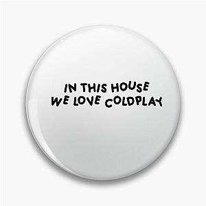 In this house we love Coldplay Pin