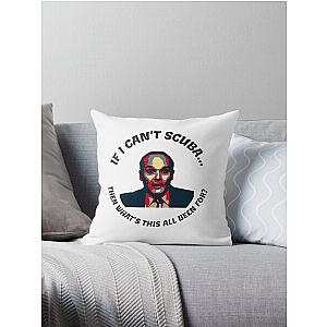 "If I can't scuba, then what's this all been for?" - Creed Bratton Throw Pillow