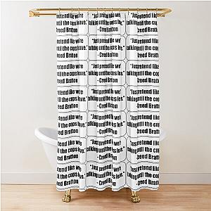 "Just pretend like we're talking until the cops leave." - Creed Bratton Shower Curtain