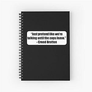 "Just pretend like we're talking until the cops leave." - Creed Bratton Spiral Notebook