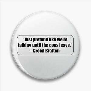 "Just pretend like we're talking until the cops leave." - Creed Bratton Pin