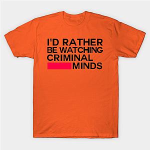 Criminal Minds T-Shirts - I'd Rather be Watching Criminal Minds T- Shirt TP0911