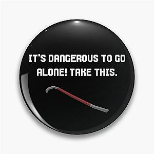 It's Dangerous to Go Alone, Take This Pin