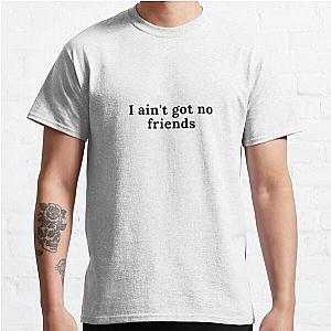 i ain't got no friends cupcakke quotes Classic T-Shirt