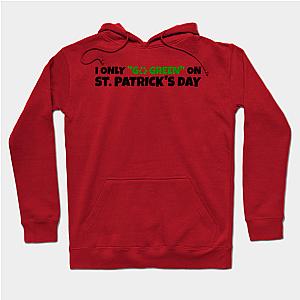 Funny St Patricks Day _ I Only Go Green On St Patrick's Day  Hoodie TP1501